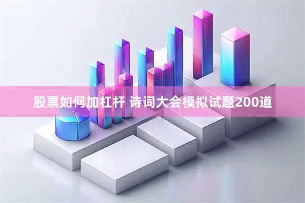 股票如何加杠杆 诗词大会模拟试题200道