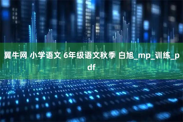 翼牛网 小学语文 6年级语文秋季 白旭_mp_训练_pdf